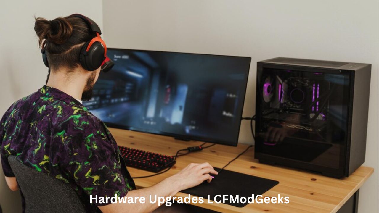 Hardware Upgrades LCFModGeeks