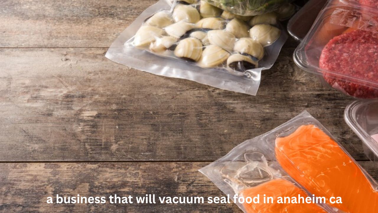 Start a Profitable Business That Will Vacuum Seal Food in Anaheim CA